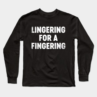 Funny Offensive Lingering For A Fingering Long Sleeve T-Shirt